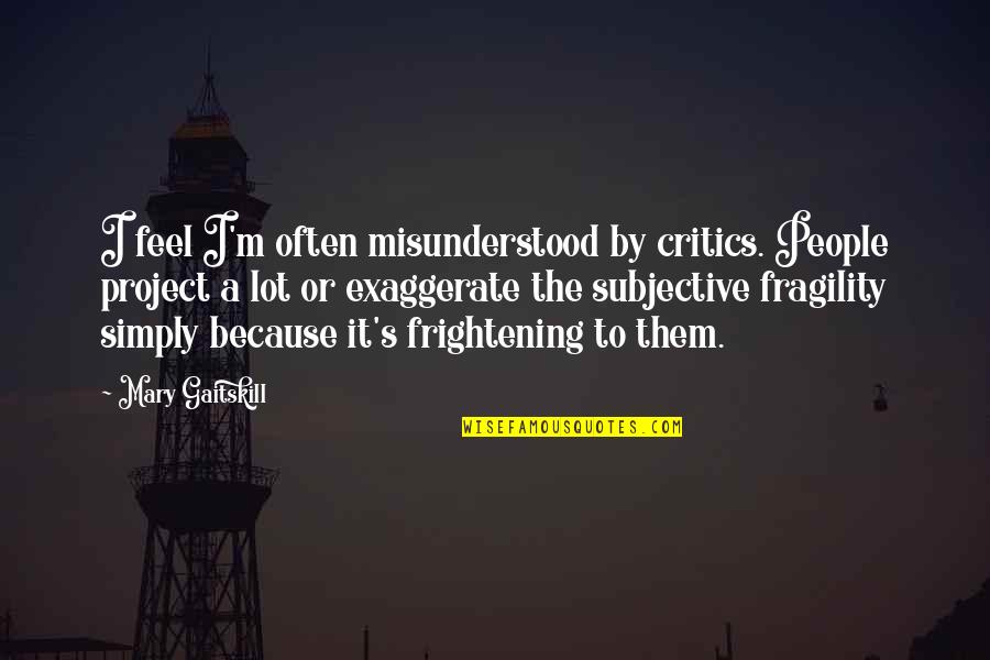 Subjective Quotes By Mary Gaitskill: I feel I'm often misunderstood by critics. People