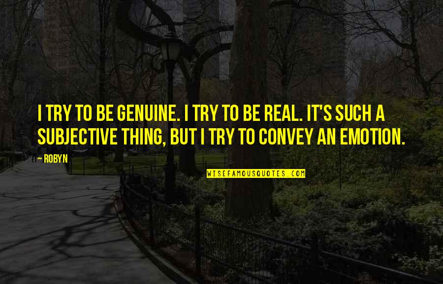 Subjective Quotes By Robyn: I try to be genuine. I try to