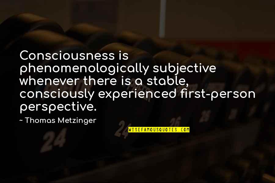 Subjective Quotes By Thomas Metzinger: Consciousness is phenomenologically subjective whenever there is a
