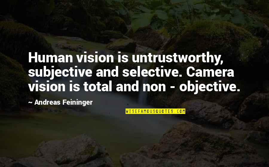 Subjective Vs Objective Quotes By Andreas Feininger: Human vision is untrustworthy, subjective and selective. Camera