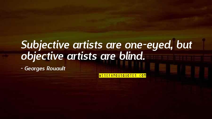 Subjective Vs Objective Quotes By Georges Rouault: Subjective artists are one-eyed, but objective artists are