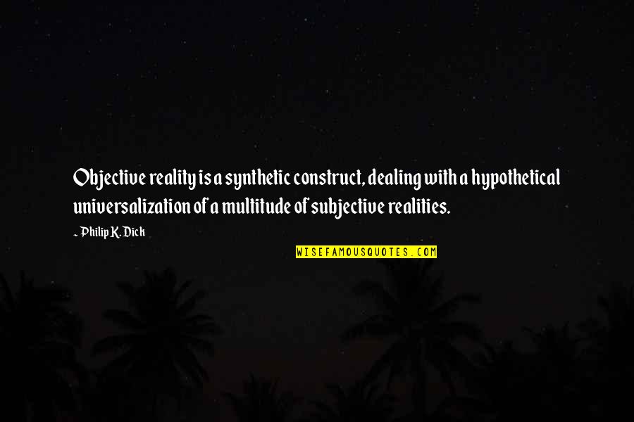 Subjective Vs Objective Quotes By Philip K. Dick: Objective reality is a synthetic construct, dealing with