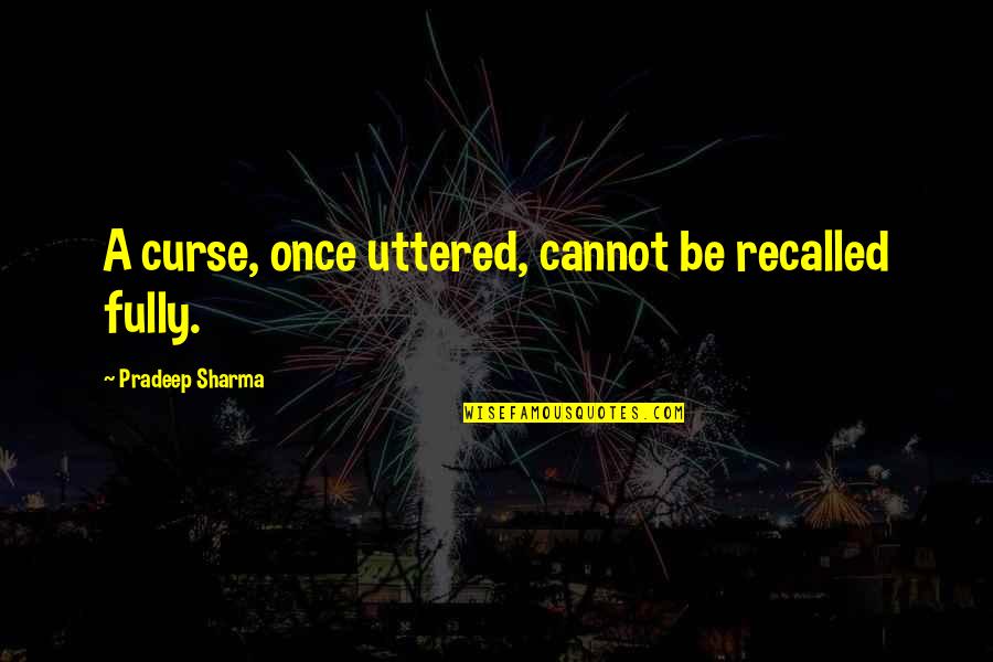 Subjective Well Being Quotes By Pradeep Sharma: A curse, once uttered, cannot be recalled fully.