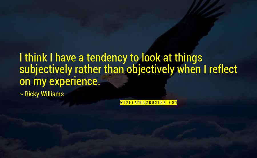Subjectively Vs Objectively Quotes By Ricky Williams: I think I have a tendency to look