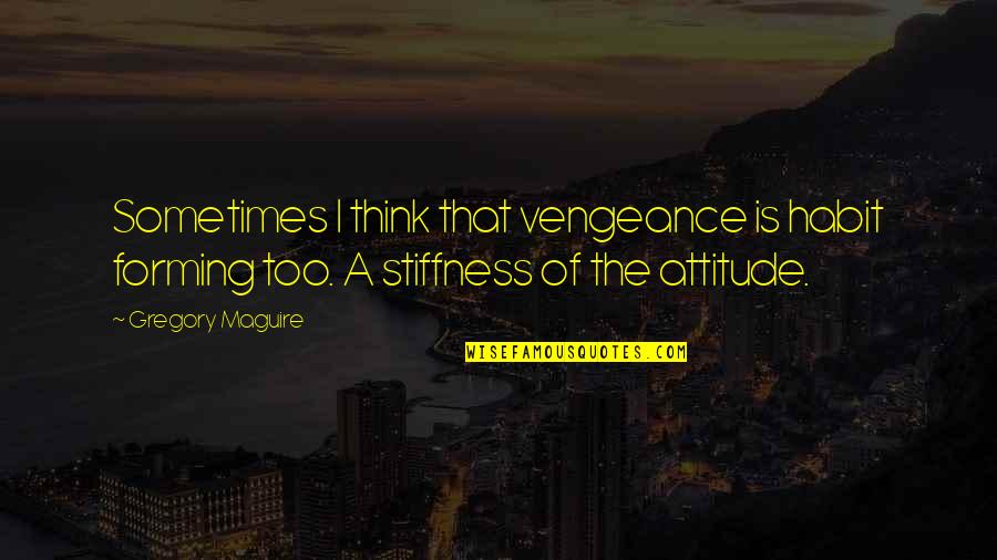 Subjectives Quotes By Gregory Maguire: Sometimes I think that vengeance is habit forming