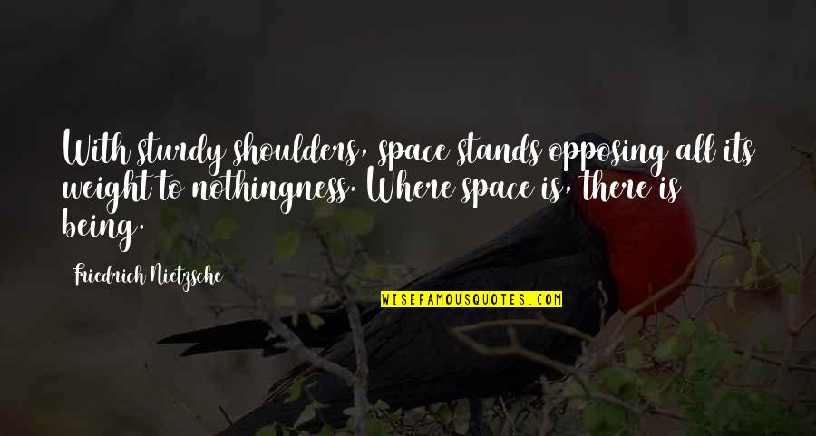 Subjectivism Example Quotes By Friedrich Nietzsche: With sturdy shoulders, space stands opposing all its