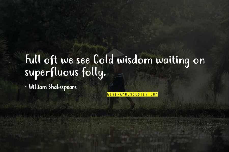Subjectivism Example Quotes By William Shakespeare: Full oft we see Cold wisdom waiting on