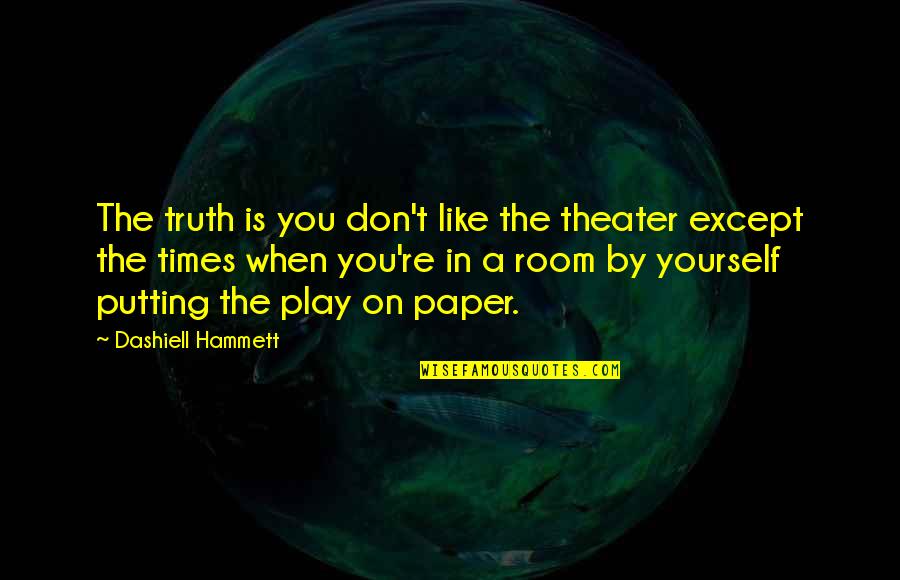 Subjectivist Ontology Quotes By Dashiell Hammett: The truth is you don't like the theater Subjectivist Ontology Quotes By Dashiell Hammett: The truth is you don't like the theater