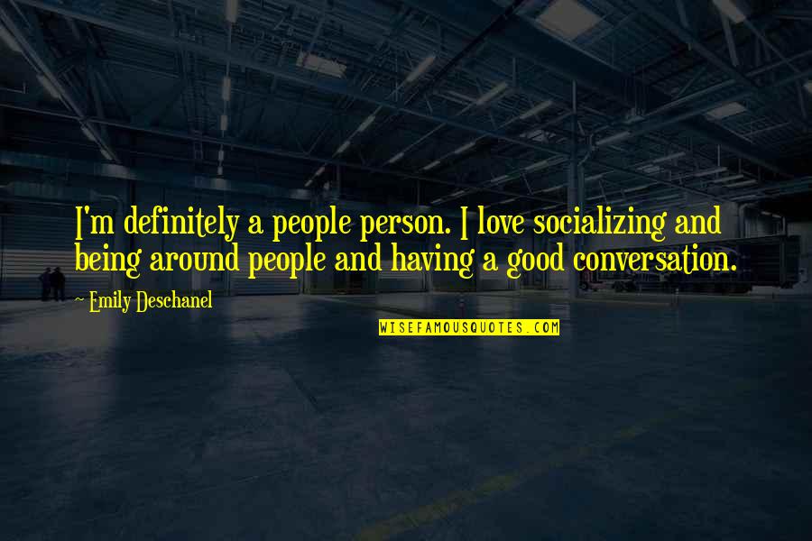 Subjectivist Ontology Quotes By Emily Deschanel: I'm definitely a people person. I love socializing Subjectivist Ontology Quotes By Emily Deschanel: I'm definitely a people person. I love socializing