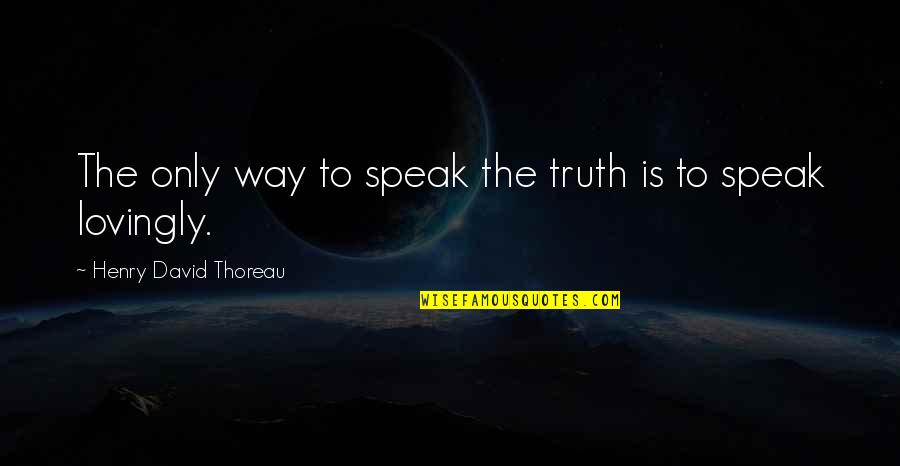 Subjectivist Ontology Quotes By Henry David Thoreau: The only way to speak the truth is Subjectivist Ontology Quotes By Henry David Thoreau: The only way to speak the truth is