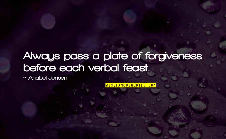 Subjectivist Quotes By Anabel Jensen: Always pass a plate of forgiveness before each