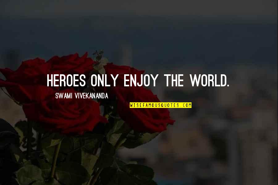 Subjectivit Et Objectivit De Auteur Quotes By Swami Vivekananda: Heroes only enjoy the world.