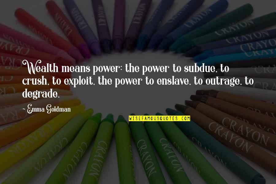 Subjectivite Quotes By Emma Goldman: Wealth means power: the power to subdue, to