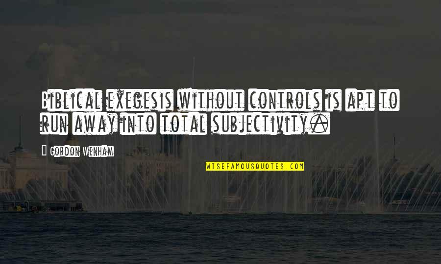 Subjectivity Quotes By Gordon Wenham: Biblical exegesis without controls is apt to run