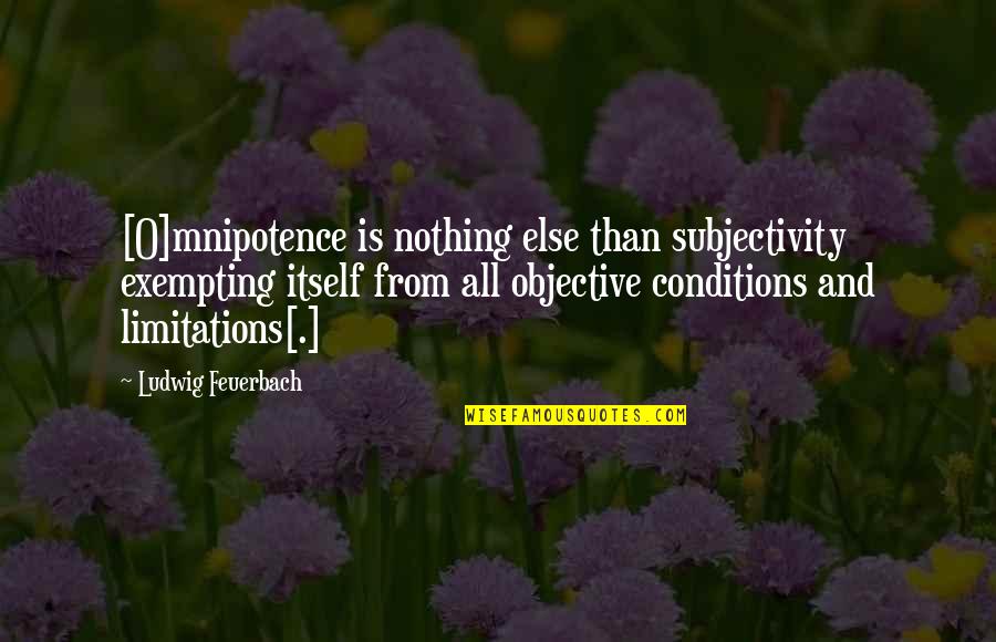 Subjectivity Quotes By Ludwig Feuerbach: [O]mnipotence is nothing else than subjectivity exempting itself