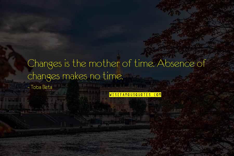 Subjectivity Quotes By Toba Beta: Changes is the mother of time. Absence of