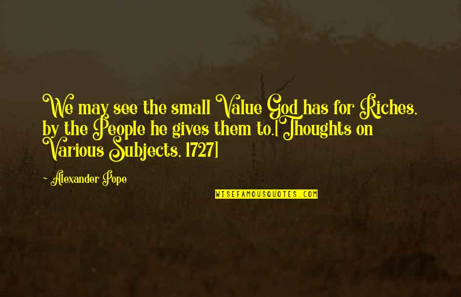 Subjects For Quotes By Alexander Pope: We may see the small Value God has