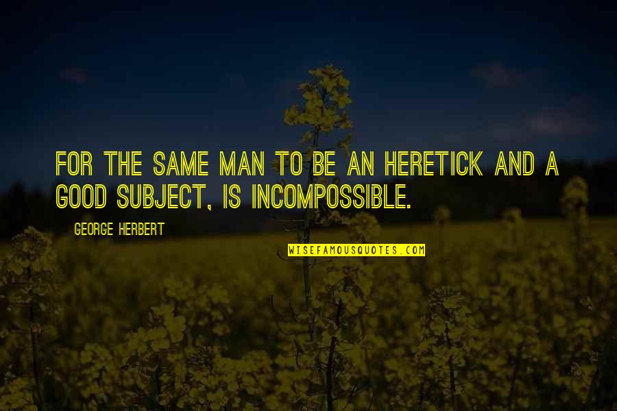 Subjects For Quotes By George Herbert: For the same man to be an heretick