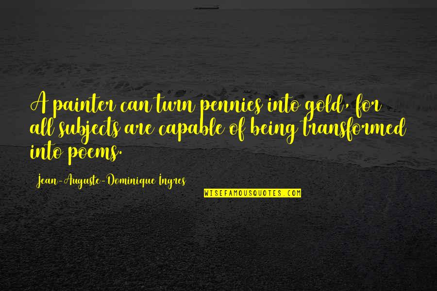 Subjects For Quotes By Jean-Auguste-Dominique Ingres: A painter can turn pennies into gold, for