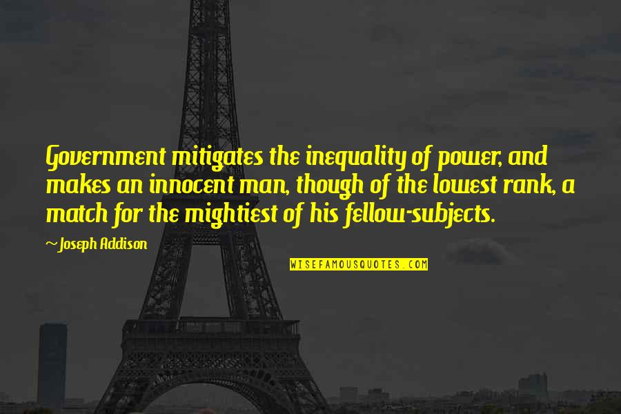 Subjects For Quotes By Joseph Addison: Government mitigates the inequality of power, and makes