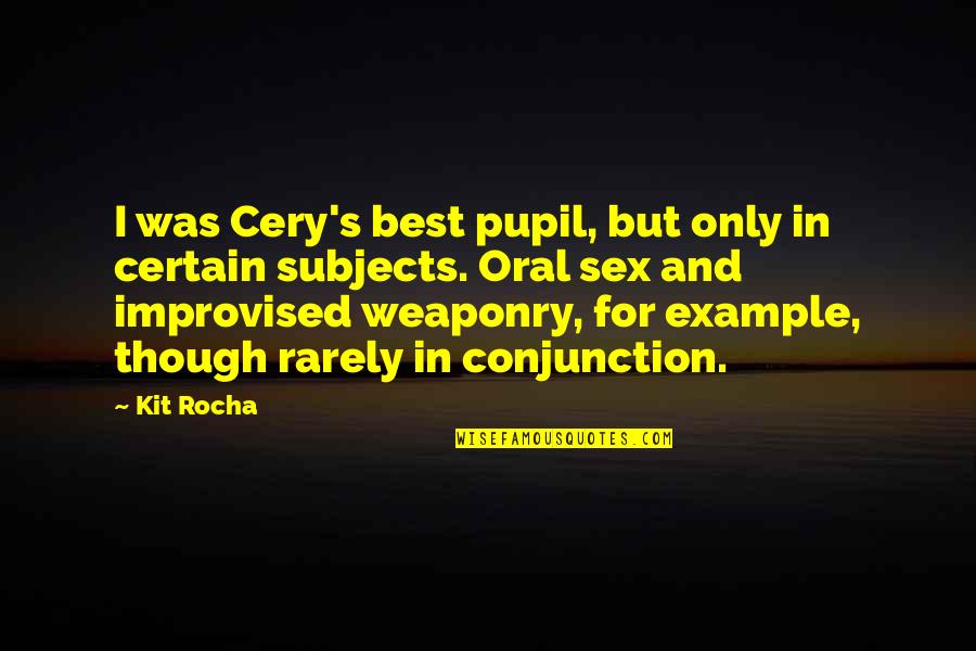 Subjects For Quotes By Kit Rocha: I was Cery's best pupil, but only in
