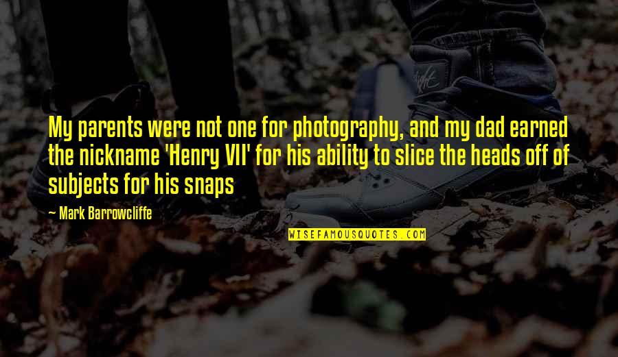 Subjects For Quotes By Mark Barrowcliffe: My parents were not one for photography, and