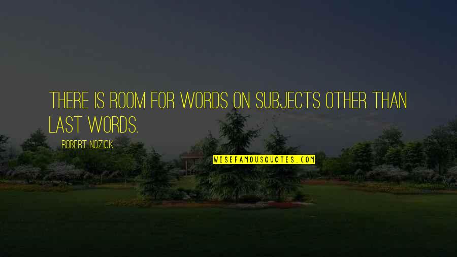 Subjects For Quotes By Robert Nozick: There is room for words on subjects other