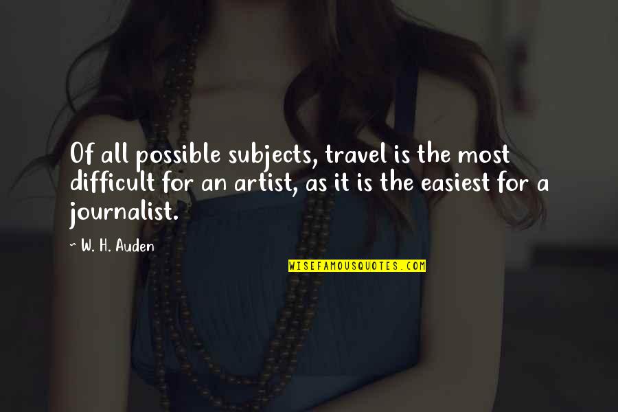 Subjects For Quotes By W. H. Auden: Of all possible subjects, travel is the most