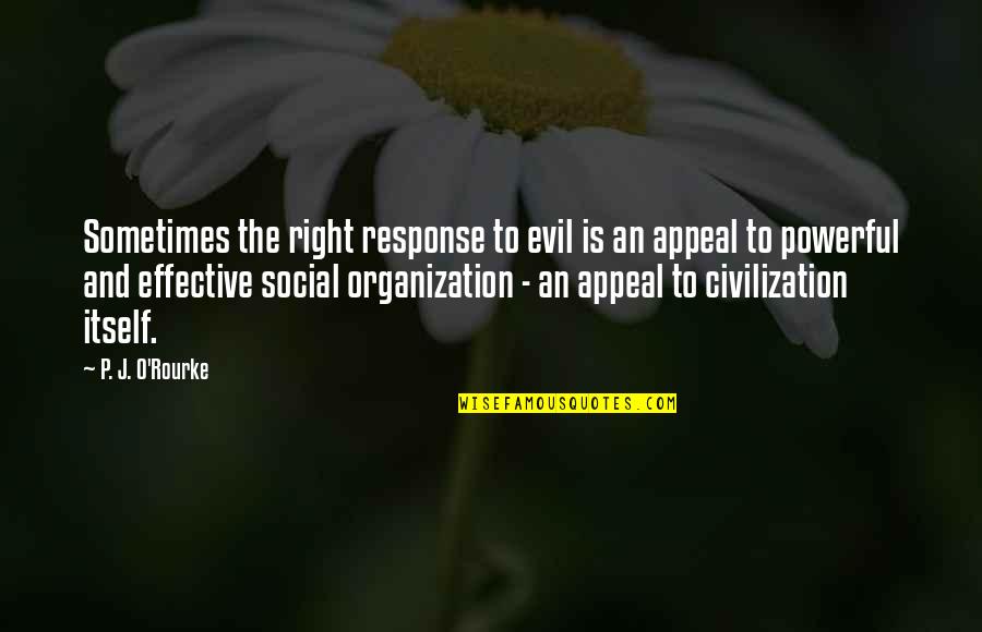 Subjects In School Quotes By P. J. O'Rourke: Sometimes the right response to evil is an