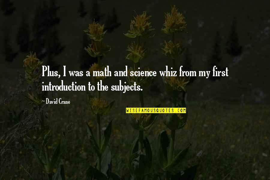 Subjects The Quotes By David Crane: Plus, I was a math and science whiz