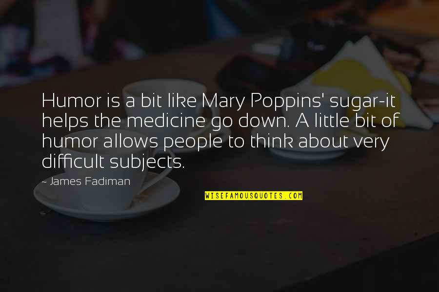 Subjects The Quotes By James Fadiman: Humor is a bit like Mary Poppins' sugar-it