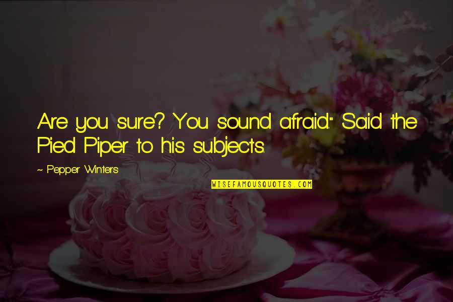 Subjects The Quotes By Pepper Winters: Are you sure? You sound afraid." Said the