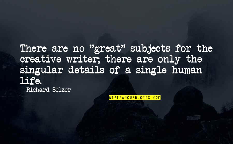 Subjects The Quotes By Richard Selzer: There are no "great" subjects for the creative