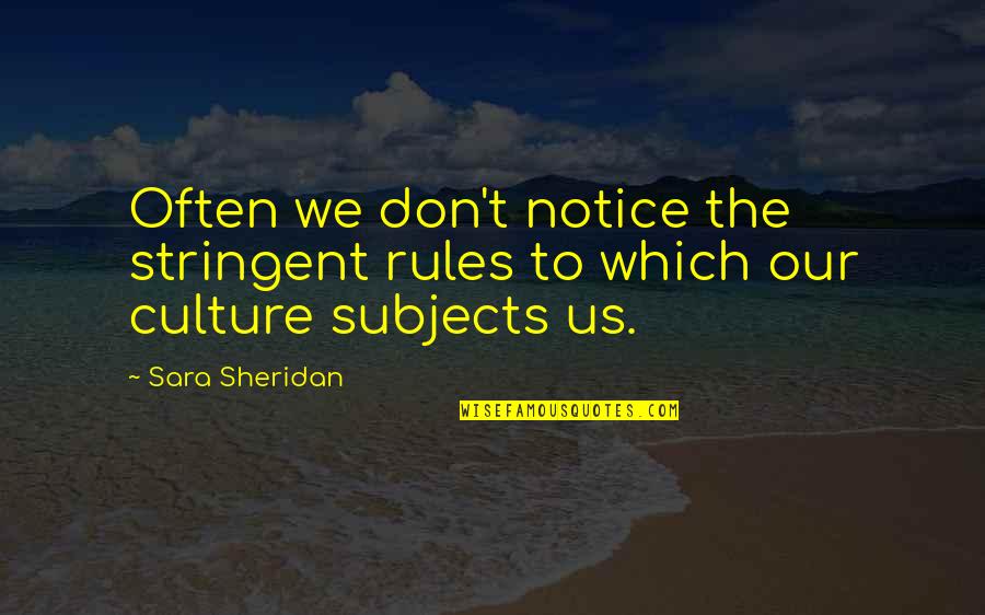 Subjects The Quotes By Sara Sheridan: Often we don't notice the stringent rules to
