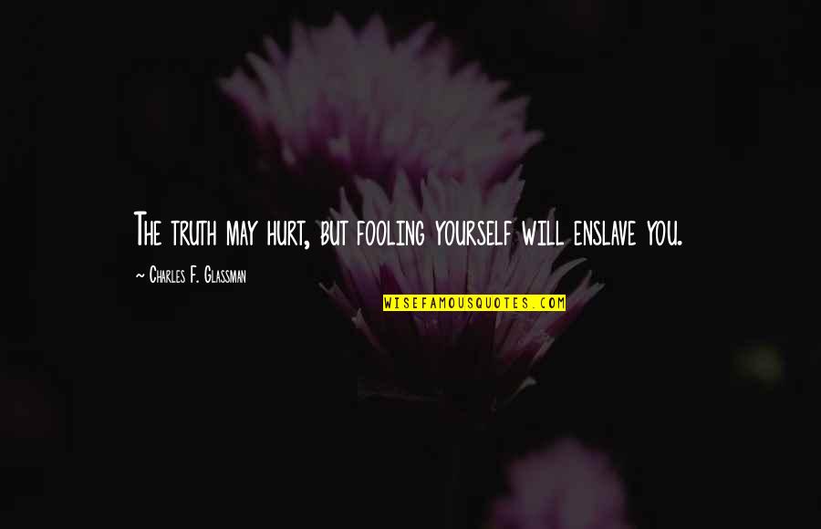 Subjetividad Significado Quotes By Charles F. Glassman: The truth may hurt, but fooling yourself will Subjetividad Significado Quotes By Charles F. Glassman: The truth may hurt, but fooling yourself will