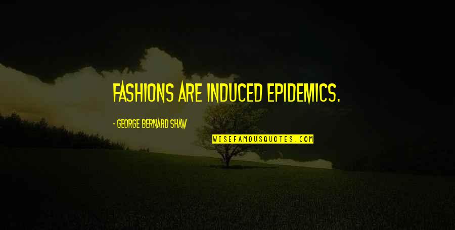 Subjetividade Priberam Quotes By George Bernard Shaw: Fashions are induced epidemics.