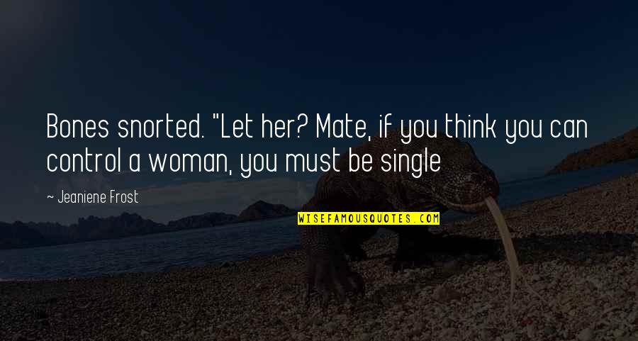 Subjetividade Priberam Quotes By Jeaniene Frost: Bones snorted. "Let her? Mate, if you think Subjetividade Priberam Quotes By Jeaniene Frost: Bones snorted. "Let her? Mate, if you think