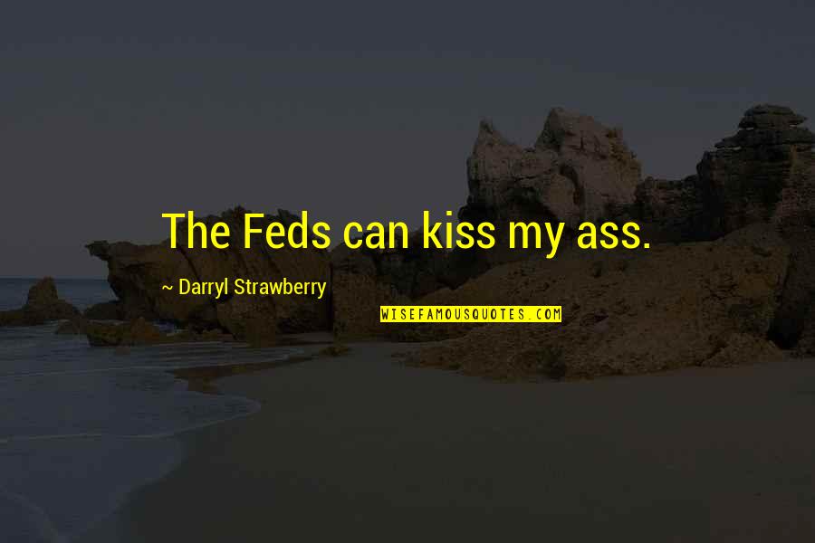 Subjetivo Ejemplos Quotes By Darryl Strawberry: The Feds can kiss my ass.