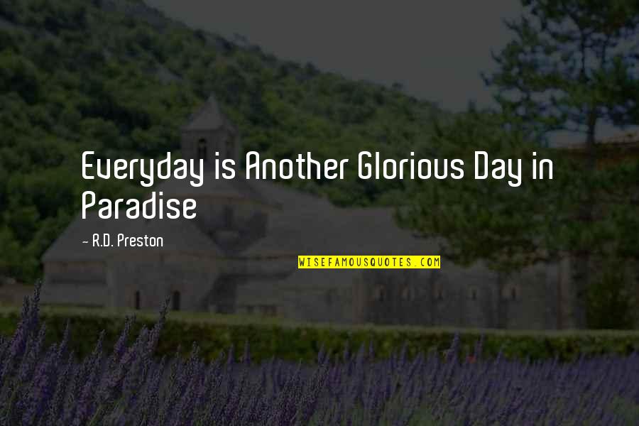 Subjetivo Priberam Quotes By R.D. Preston: Everyday is Another Glorious Day in Paradise