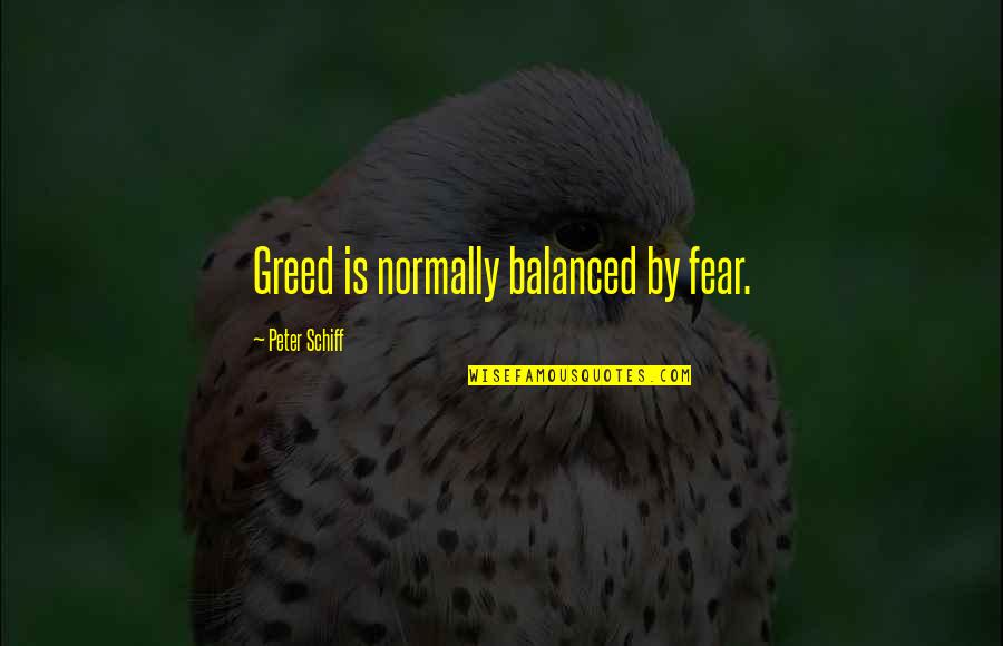 Subjetivo Sinonimo Quotes By Peter Schiff: Greed is normally balanced by fear.