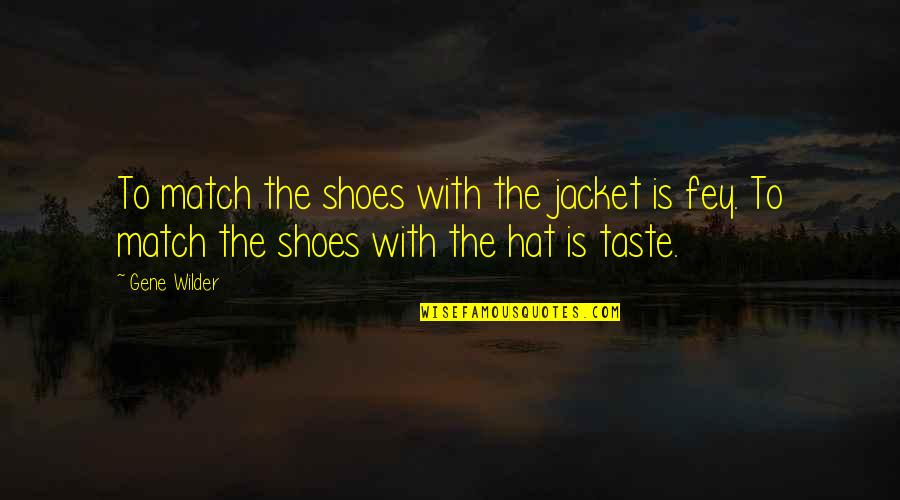Subjoined Quotes By Gene Wilder: To match the shoes with the jacket is