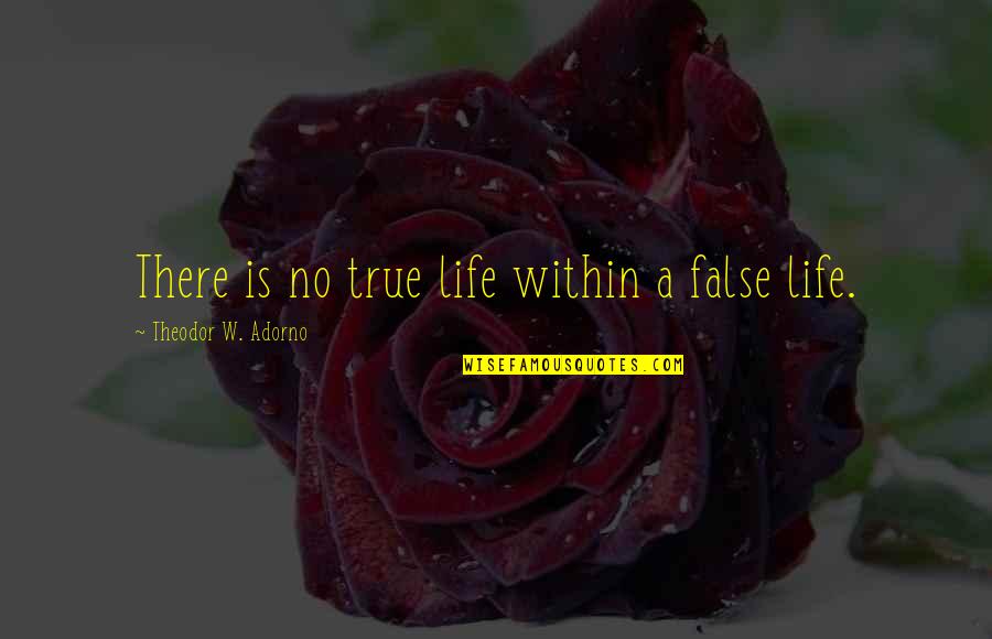 Subjoined Quotes By Theodor W. Adorno: There is no true life within a false
