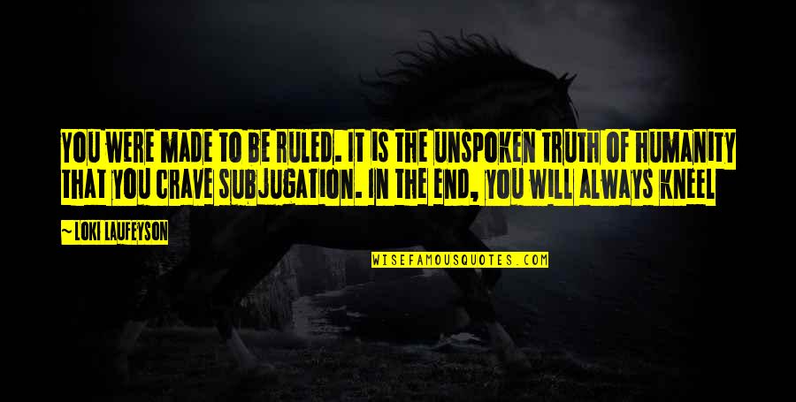Subjugation Quotes By Loki Laufeyson: You were made to be ruled. It is