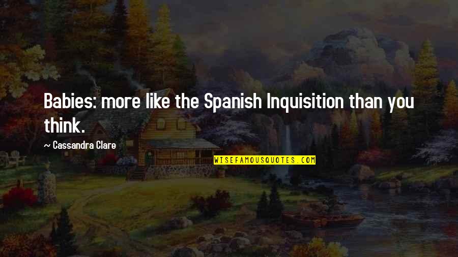 Subjunctive French Quotes By Cassandra Clare: Babies: more like the Spanish Inquisition than you Subjunctive French Quotes By Cassandra Clare: Babies: more like the Spanish Inquisition than you