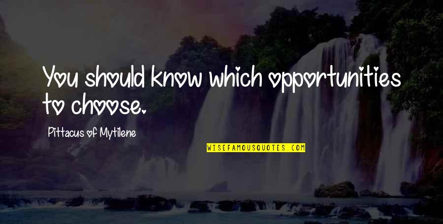 Sublanguages Quotes By Pittacus Of Mytilene: You should know which opportunities to choose.