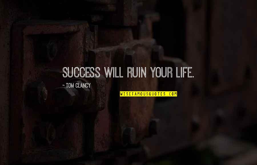 Sublanguages Quotes By Tom Clancy: Success will ruin your life.