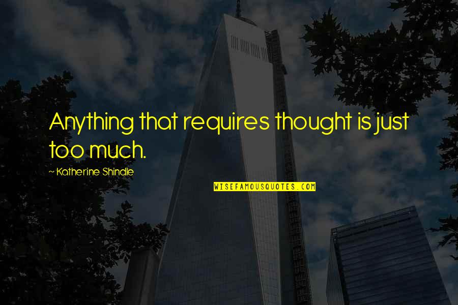 Sublate Hegel Quotes By Katherine Shindle: Anything that requires thought is just too much.