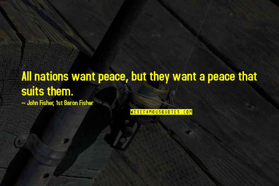 Sublation Quotes By John Fisher, 1st Baron Fisher: All nations want peace, but they want a