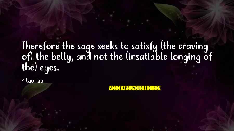 Subleties Quotes By Lao-Tzu: Therefore the sage seeks to satisfy (the craving