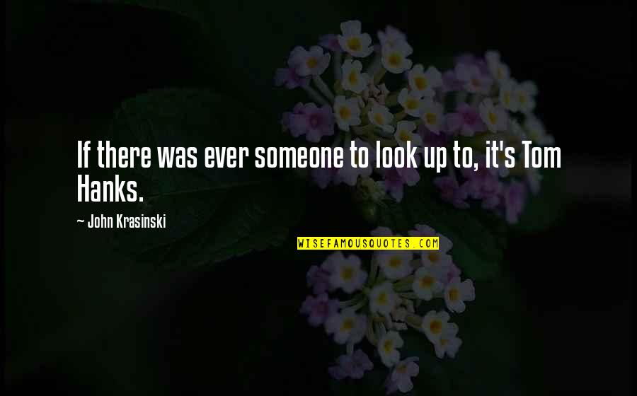 Sublett Quotes By John Krasinski: If there was ever someone to look up Sublett Quotes By John Krasinski: If there was ever someone to look up